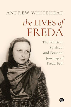 The Lives of Freda : The Political, Spiritual and Personal Journeys of Freda Bedi