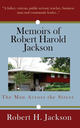 Memoirs Of Robert Harold Jackson: The Man Across The Street
