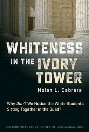 Whiteness in the Ivory Tower : Why Don't We Notice the White Students Sitting Together in the Quad?