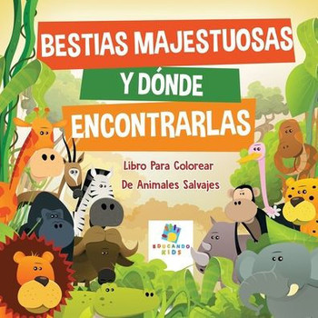 Bestias Majestuosas y Dónde Encontrarlas : Libro Para Colorear De Animales Salvajes