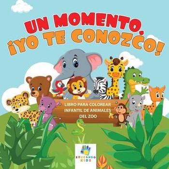 Un Momento, ¡Te Conozco! : Libro para Colorear Infantil de Animales del Zoo