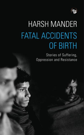 Fatal Accidents of Birth : Stories of Suffering, Oppression and Resistance