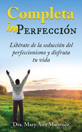 Completa Imperfecci?N: Lib?rate De La Seducci?N Del Perfeccionismo Y Disfruta Tu Vida (Spanish Edition)