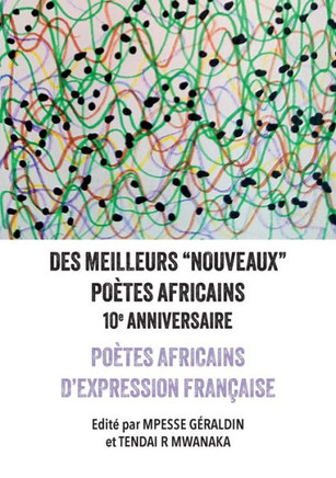 Des Meilleurs "Nouveaux" Poètes Africains : 10e Anniversaire: Poètes africains d'expression rançaise Des Meilleurs "Nouveaux" Poètes Africains : 10e Anniversaire: Poètes africains d'expression rançaise