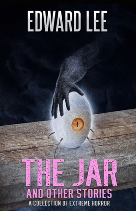 The Jar and Other Stories : A Collection of Extreme Horror