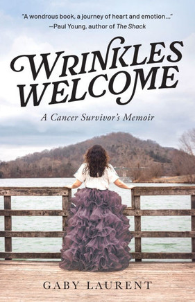 Wrinkles Welcome : A Cancer Survivor's Memoir
