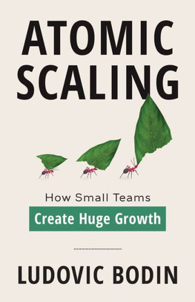 Atomic Scaling : How Small Teams Create Huge Growth
