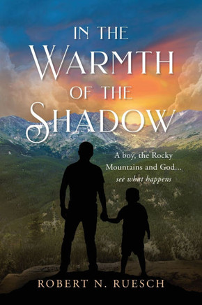 In the Warmth of the Shadow : A Boy, the Rocky Mountains and God... See what Happens