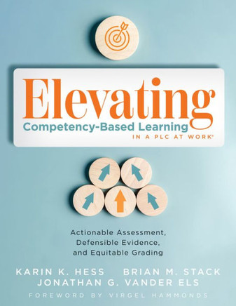 Elevating Competency-Based Learning in a PLC at Work : Actionable Assessment, Defensible Evidence, and Equitable Grading
