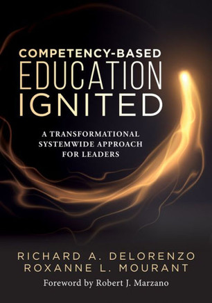 Competency-Based Education Ignited : A Transformational Systemwide Approach for Leaders (a Critical Road Map for Implementing Competency-Based Learning)