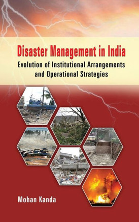 Disaster Management in India : Evolution of Institutional Arrangement & Operational Strategies