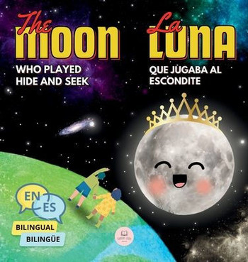 The Moon Who Played Hide and Seek La Luna que Jugaba al Escondite : Bilingual book for children to learn about the lunar phases (English-Spanish Edition)