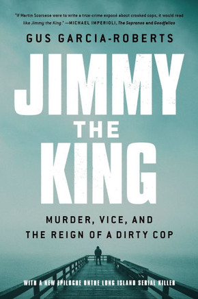 Jimmy the King : Murder, Vice, and the Reign of a Dirty Cop