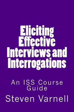 Eliciting Effective Interviews And Interrogations: An Iss Course Guide