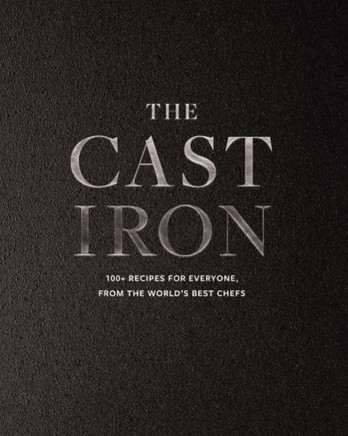 Cast Iron : 100+ Recipes from the World's Best Chefs