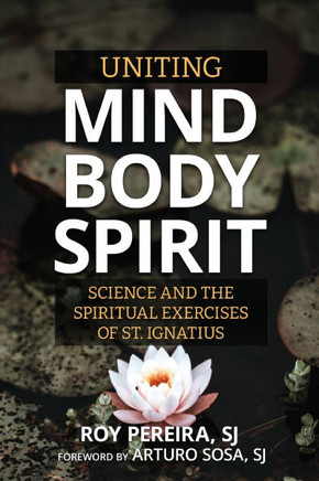 Uniting Mind, Body, Spirit : Science and the Spiritual Exercises of St. Ignatius
