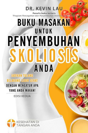 Buku Masakan Untuk Penyembuhan Skoliosis Anda (2 Edisi) : Panduan Untuk Menyusun Diet Dan Kumpulan Berbagai Resep Lezat Dan Sehat Untuk Skoliosis Anda.