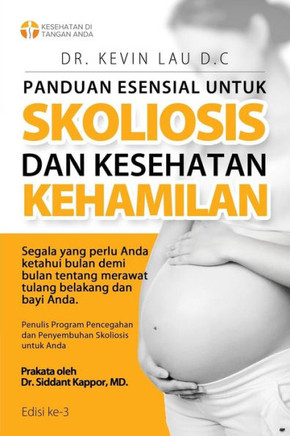 Panduan Esensial Untuk Skoliosis Dan Kesehatan Kehamilan (3 Edisi) : Segala Sesuatu Yang Perlu Diketahui, Bulan Demi Bulan, Tentang Perawatan Tulang Belakang Dan Bayi.