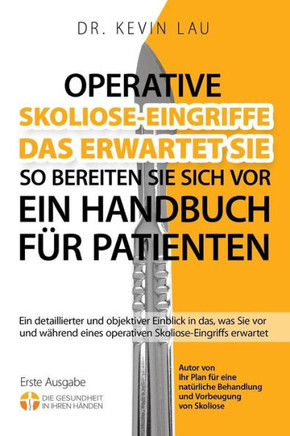 Operative Skoliose-Eingriffe - Das Erwartet Sie - So Bereiten Sie Sich VOR (2.) : Ein Detaillierter Und Objektiver Einblick in Das, Was Sie VOR Und Wahrend Eines Operativen Skoliose-Eingriffs Erwartet