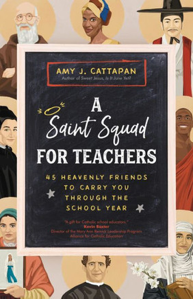 A Saint Squad for Teachers : 45 Heavenly Friends to Carry You Through the School Year