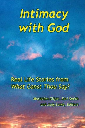 Intimacy with God : Real Life Stories from What Canst Thou Say
