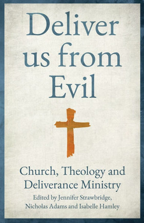 Deliver Us from Evil : Church, Theology and Deliverance Ministry