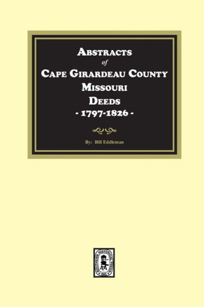 Abstracts of Cape Girardeau County. Missouri Deeds, 1797-1826