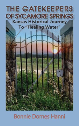 The Gatekeepers of Sycamore Springs : Kansas Historical Journey To "Healing Water"