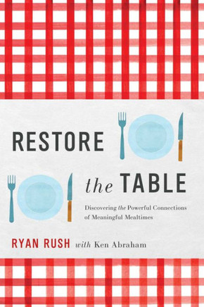 Restore the Table : Discovering the Powerful Connections of Meaningful Mealtimes