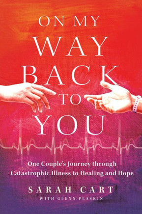 On My Way Back to You : One Couple's Journey through Catastrophic Illness to Healing and Hope