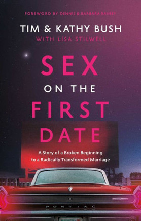 Sex on the First Date : A Story of a Broken Beginning to a Radically Transformed Marriage