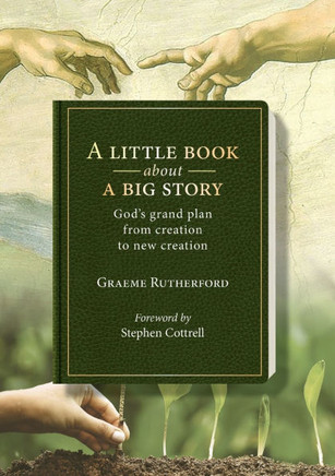 A Little Book about a Big Story : God's Grand Plan from Creation to New Creation