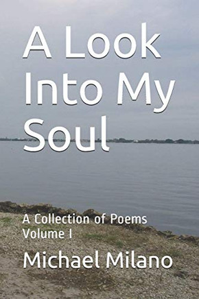 A Look Into My Soul: A Collection Of Poems, Volume I