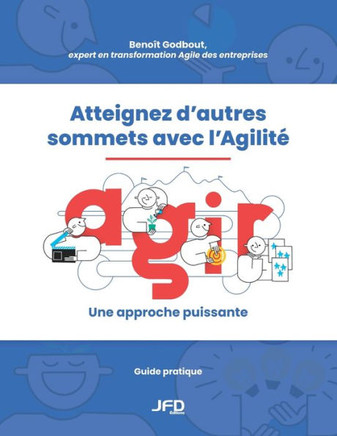 Atteignez d’autres sommets avec l’Agilité : AGIR : une approche puissante