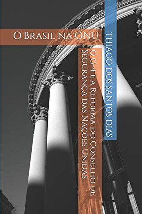 O G-4 E A Reforma Do Conselho De Segurança Das Nações Unidas: O Brasil Na Onu (Portuguese Edition)