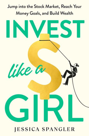 Invest Like a Girl : Jump into the Stock Market, Reach Your Money Goals, and Build Wealth