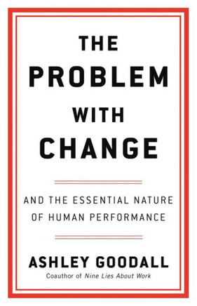 The Problem with Change : And the Essential Nature of Human Performance