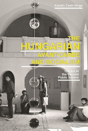 The Hungarian Avant-Garde and Socialism : The Art of the Second Public Sphere