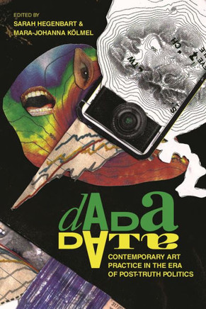 Dada Data : Contemporary Art Practice in the Era of Post-Truth Politics