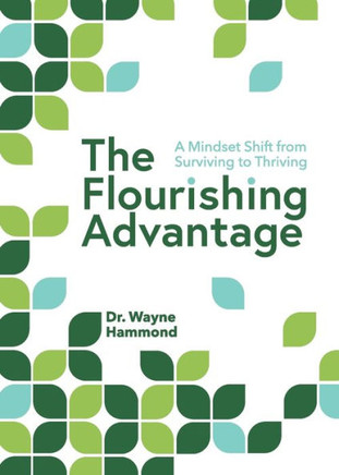 The Flourishing Advantage : A Mindset Shift from Surviving to Thriving