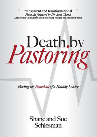 Death by Pastoring : Finding the Heartbeat of a Healthy Leader