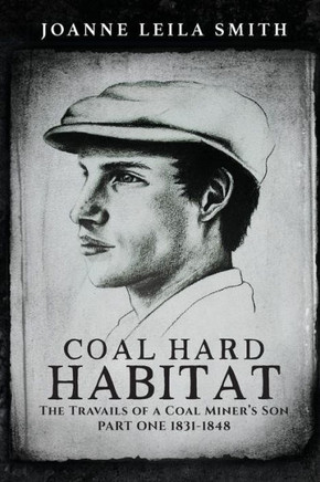 Coal Hard Habitat: The Travails Of A Coal Miner'S Son (Part One 1831-1848)