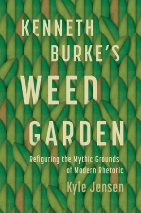 Kenneth Burke's Weed Garden : Refiguring the Mythic Grounds of Modern Rhetoric