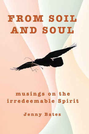 From Soil and Soul : Musings on the Irredeemable Spirit