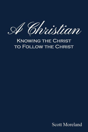 A Christian : Knowing the Christ to Follow the Christ