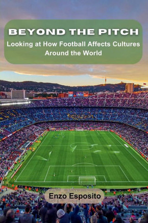 Beyond the Pitch : Looking at How Football Affects Cultures Around the World
