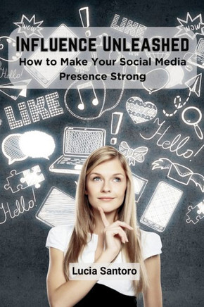 Influence Unleashed : How to Make Your Social Media Presence Strong