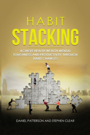 Habit Stacking : Achieve Health,Wealth,Mental Toughness,and Productivity Through Habit Changes