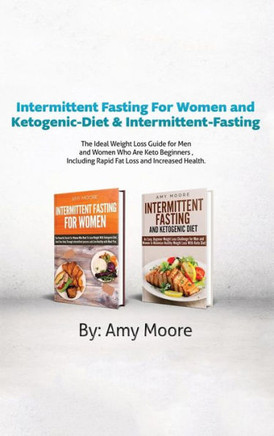 Intermittent Fasting For Women and Ketogenic-Diet & Intermittent-Fasting : 2 Manuscripts The Ideal Weight Loss Guide for Men and Women Who Are Keto Beginners , Including Rapid Fat Loss and Increased Health.