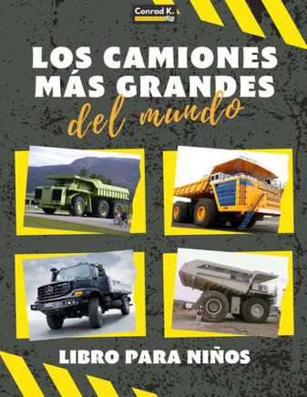 Los camiones más grandes del mundo : un libro sobre camiones grandes, volquetes y vehículos de construcción para niños pequeños, preescolares, de 2 a 4 años y de 4 a 8 años
